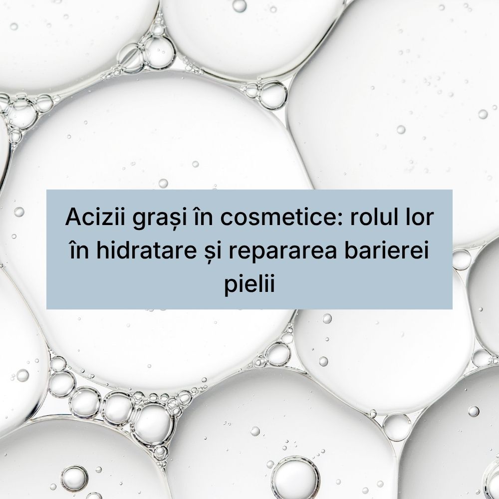 Acizii grași în cosmetice rolul lor în hidratare și repararea barierei pielii