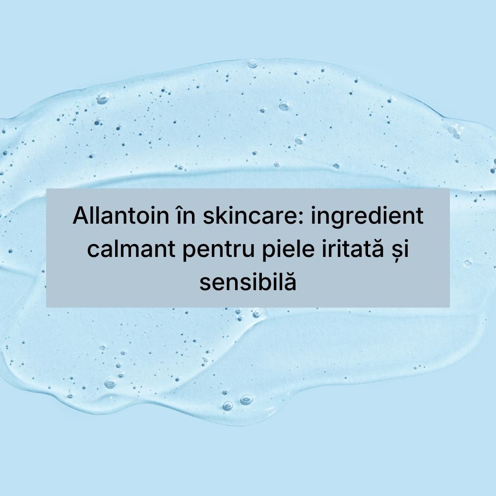 Allantoin în skincare ingredient calmant pentru piele iritată și sensibilă