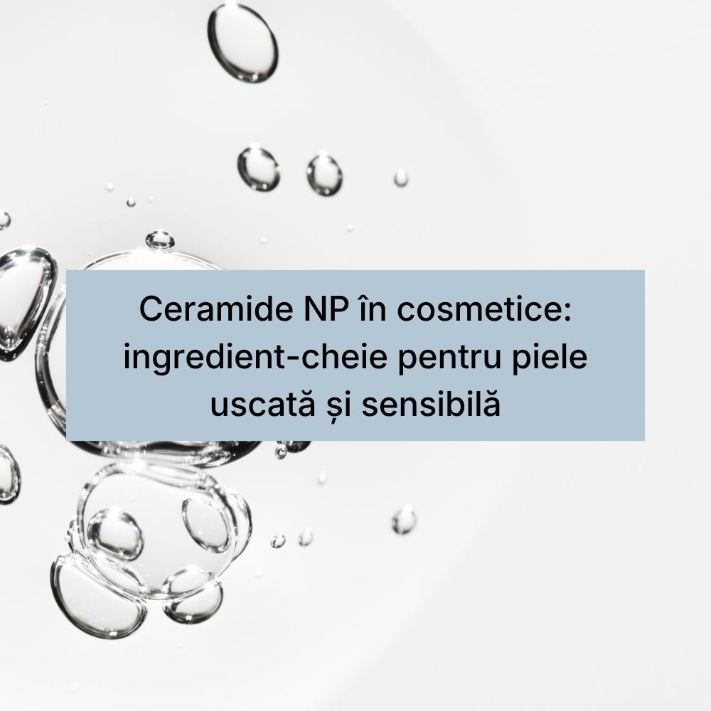 Ceramide NP în cosmetice ingredient-cheie pentru piele uscată și sensibilă
