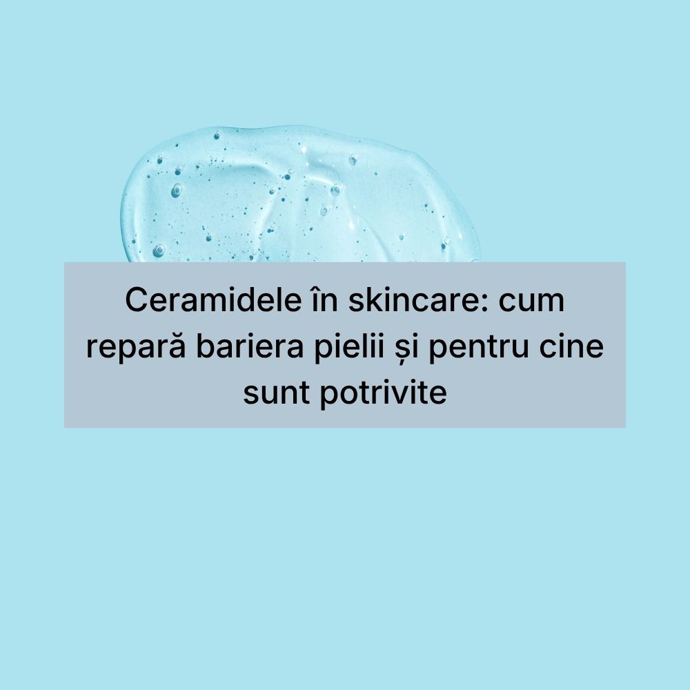 Ceramidele în skincare cum repară bariera pielii și pentru cine sunt potrivite