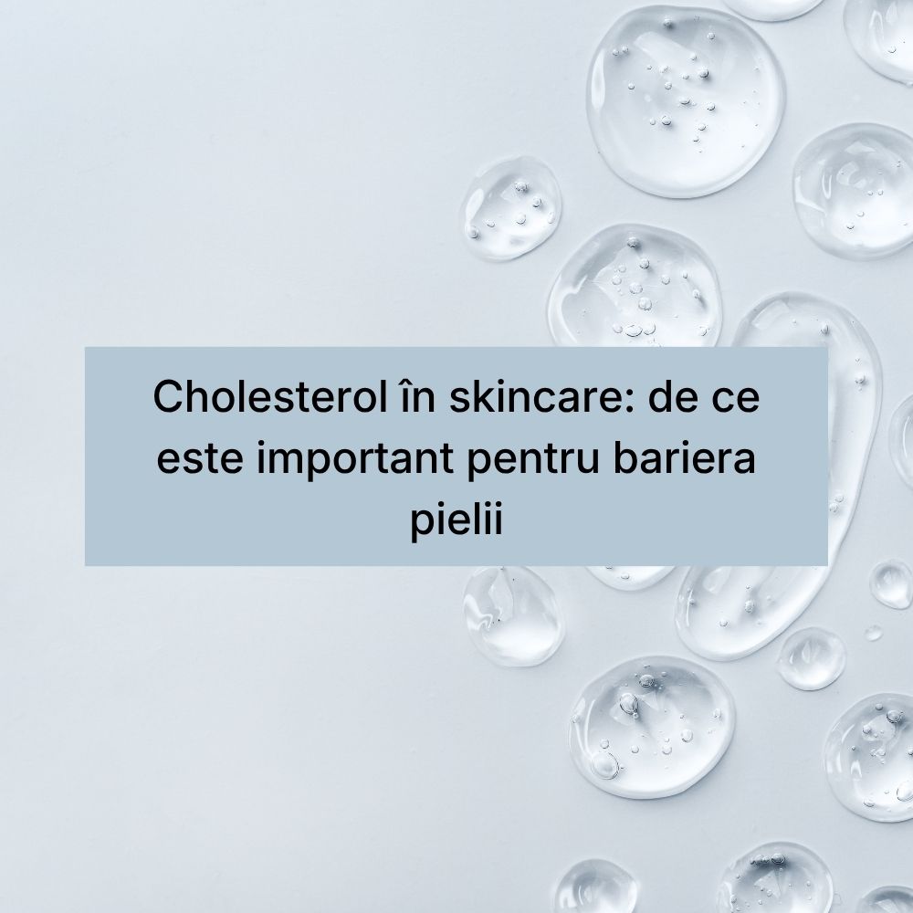 Cholesterol în skincare de ce este important pentru bariera pielii