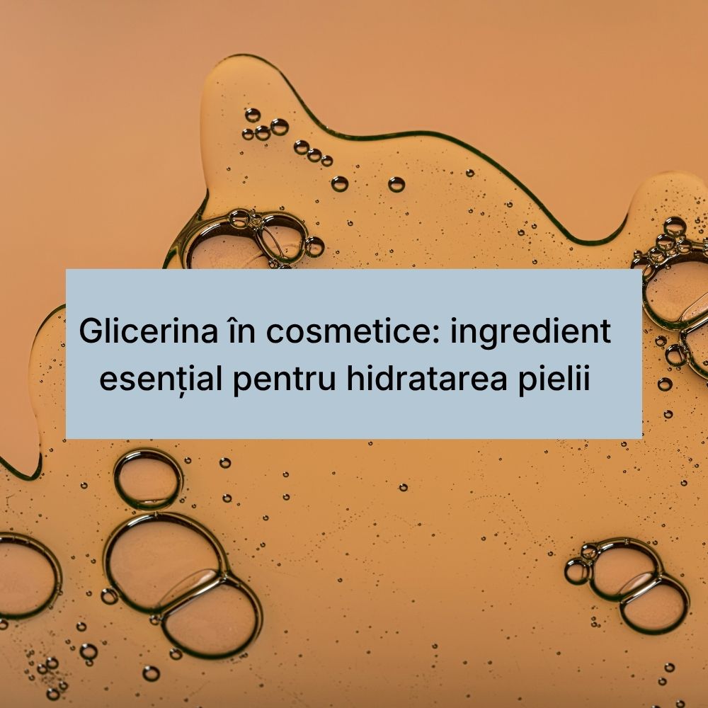 Glicerina în cosmetice ingredient esențial pentru hidratarea pielii