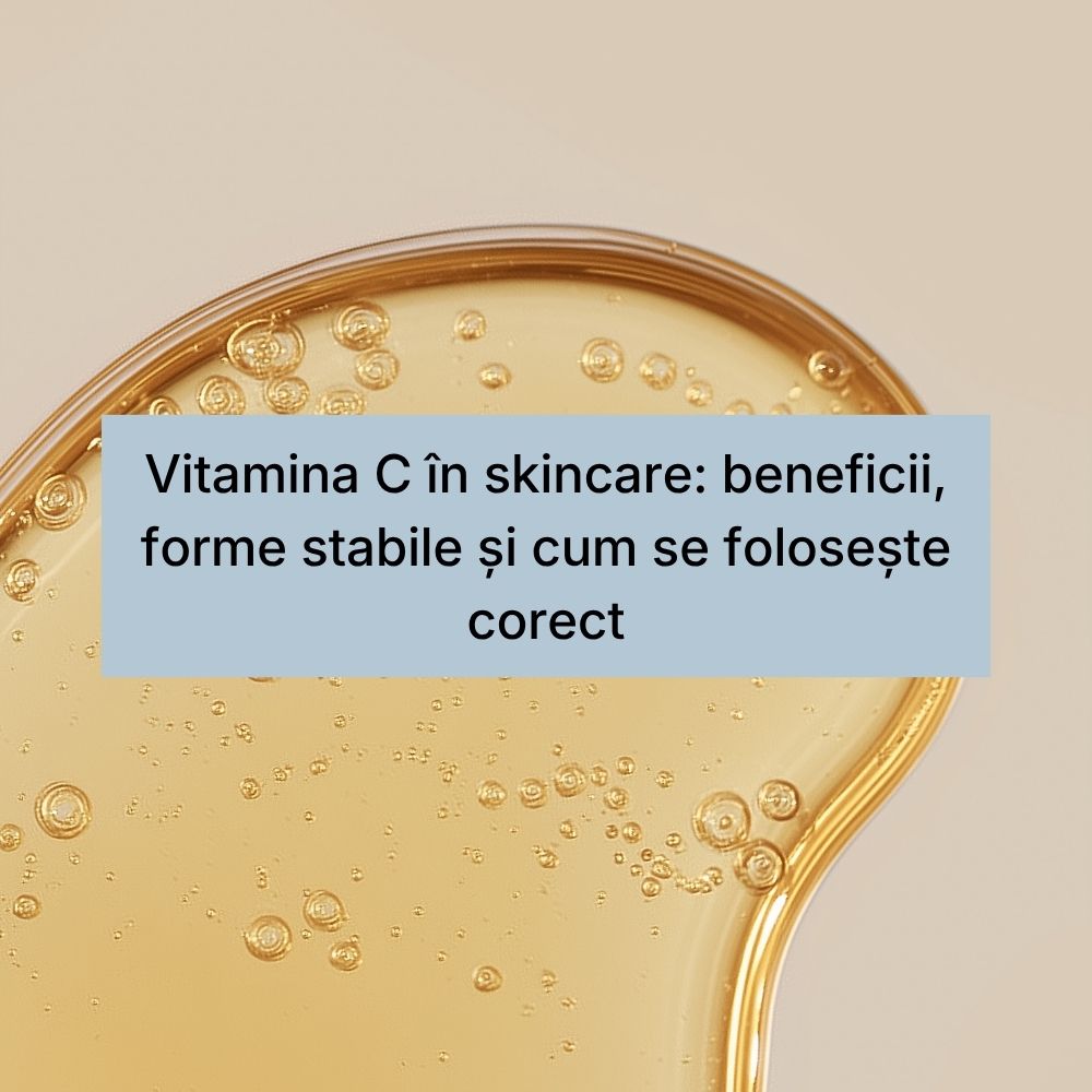 Vitamina C în skincare beneficii, forme stabile și cum se folosește corect