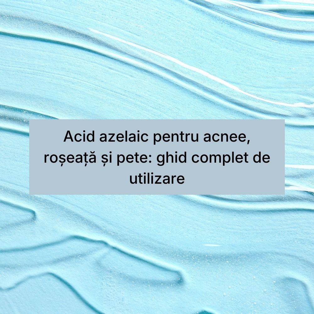 Acid azelaic pentru acnee, roșeață și pete ghid complet de utilizare