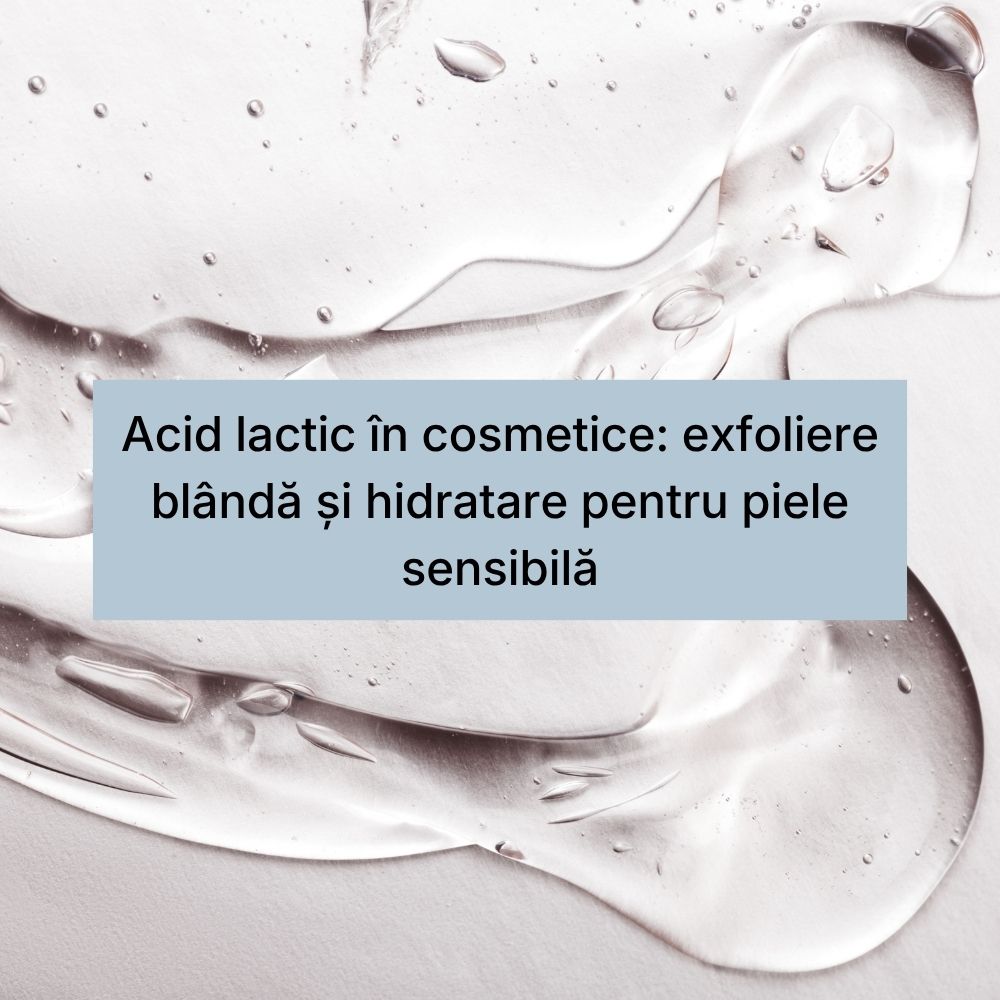 Acid lactic în cosmetice exfoliere blândă și hidratare pentru piele sensibilă