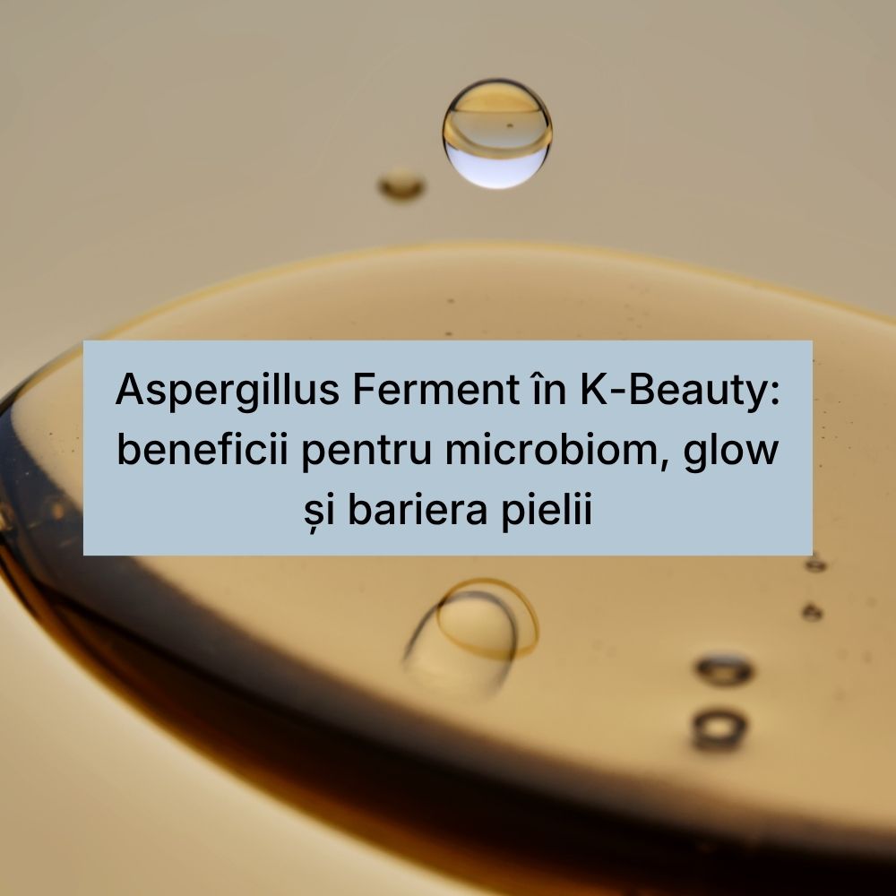 Aspergillus Ferment în K-Beauty beneficii pentru microbiom, glow și bariera pielii