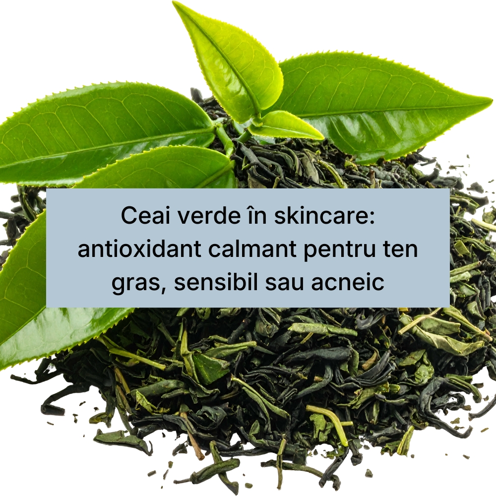 Ceai verde în skincare antioxidant calmant pentru ten gras, sensibil sau acneic