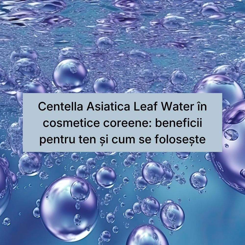 Centella Asiatica Leaf Water în cosmetice coreene beneficii pentru ten și cum se folosește