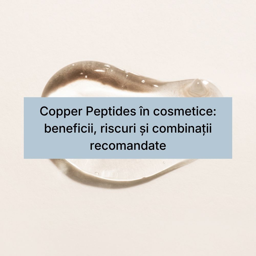 Copper Peptides în cosmetice beneficii, riscuri și combinații recomandate