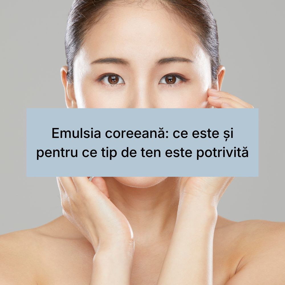 Emulsia coreeană ce este și pentru ce tip de ten este potrivită