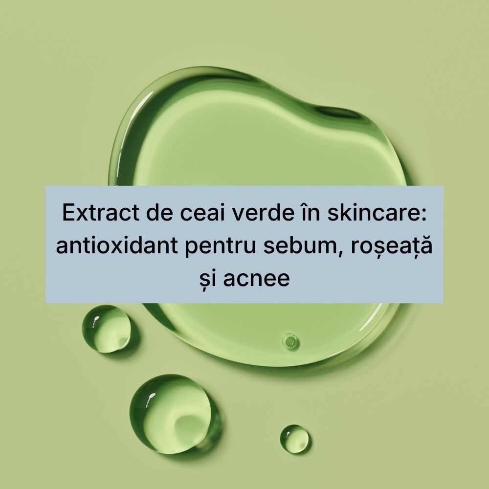 Extract de ceai verde în skincare antioxidant pentru sebum, roșeață și acnee