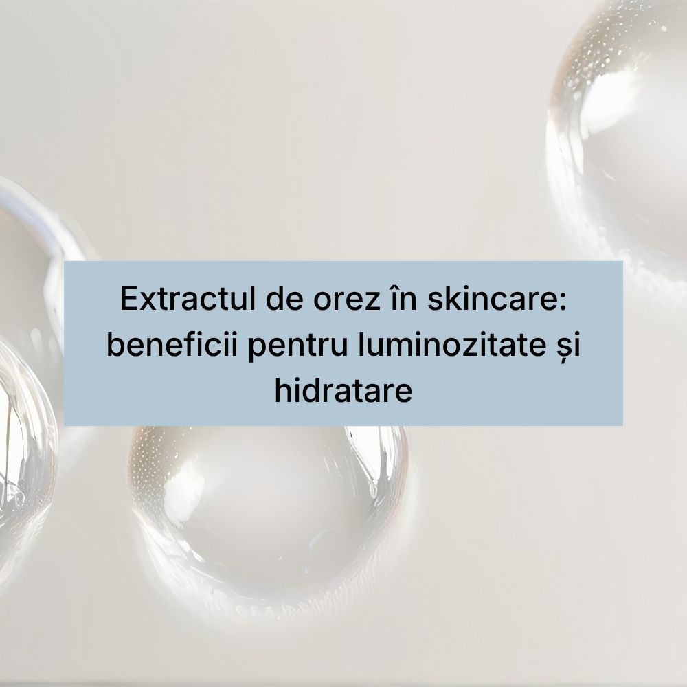 Extractul de orez în skincare beneficii pentru luminozitate și hidratare
