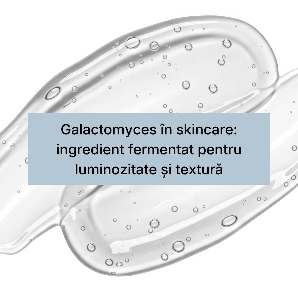 Galactomyces în skincare ingredient fermentat pentru luminozitate și textură