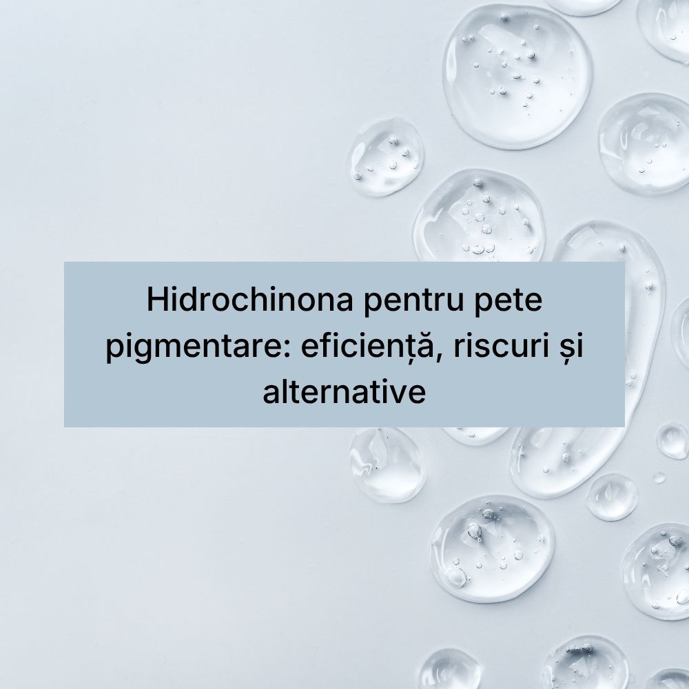 Hidrochinona pentru pete pigmentare eficiență, riscuri și alternative