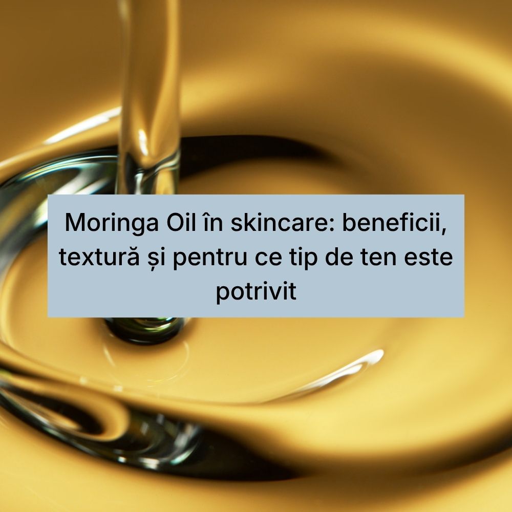 Moringa Oil în skincare beneficii, textură și pentru ce tip de ten este potrivit