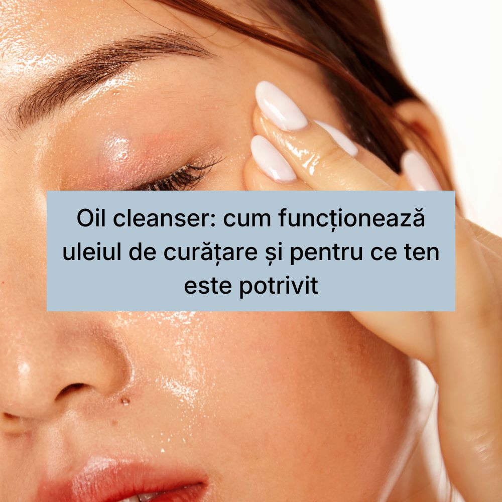 Oil cleanser cum funcționează uleiul de curățare și pentru ce ten este potrivit