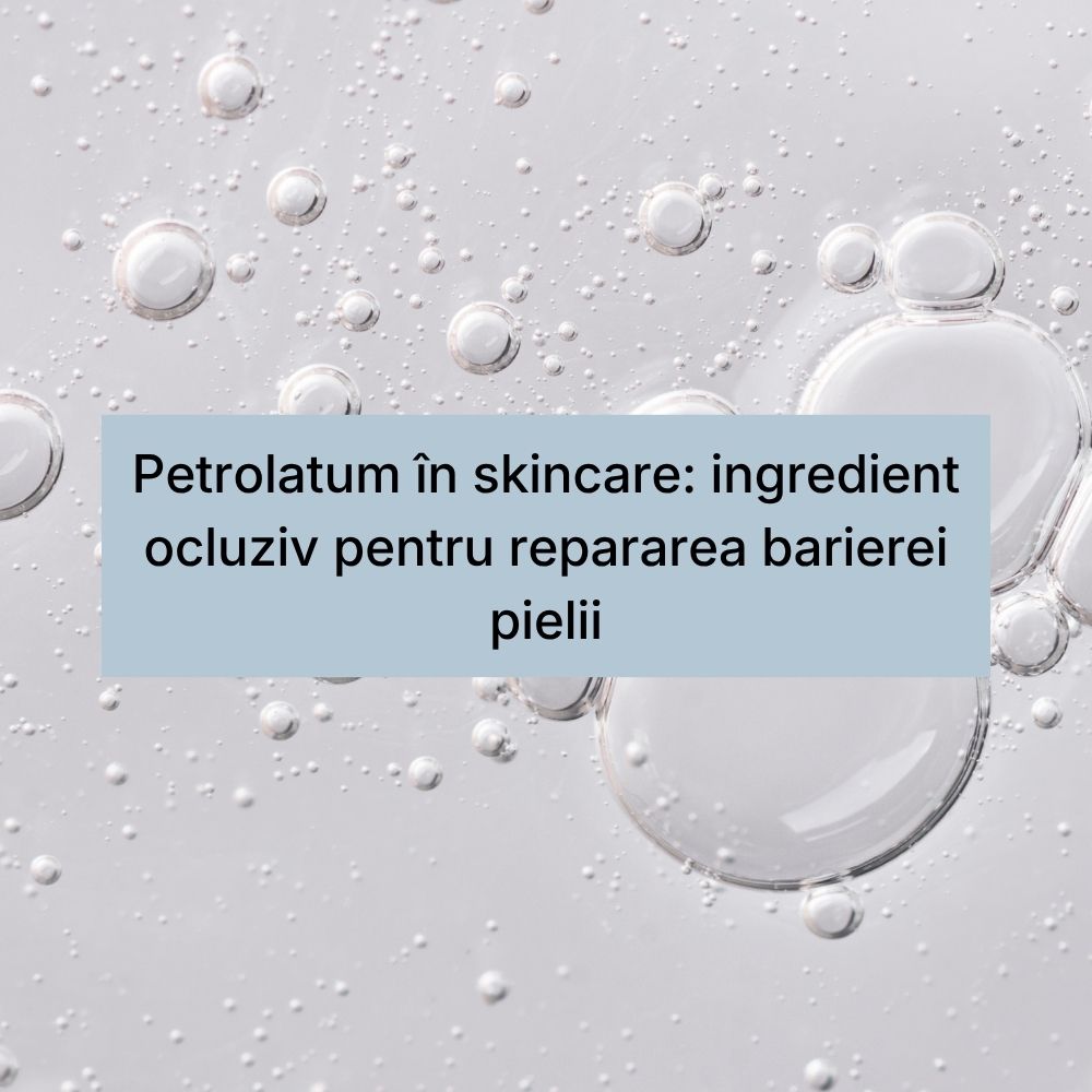 Petrolatum în skincare ingredient ocluziv pentru repararea barierei pielii