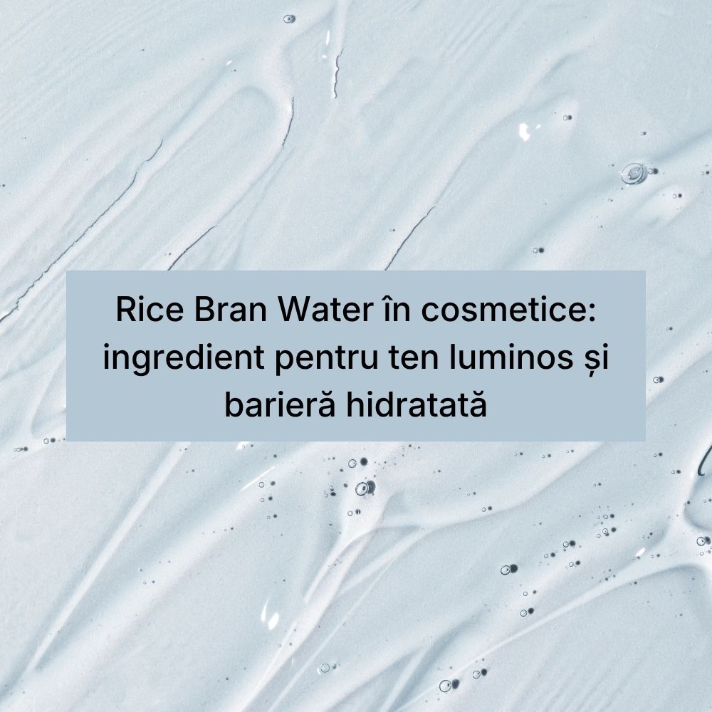 Rice Bran Water în cosmetice ingredient pentru ten luminos și barieră hidratată
