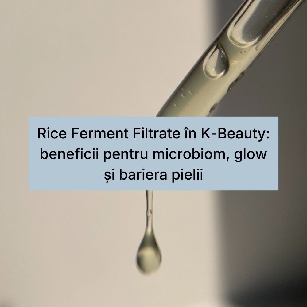 Rice Ferment Filtrate în K-Beauty beneficii pentru microbiom, glow și bariera pielii