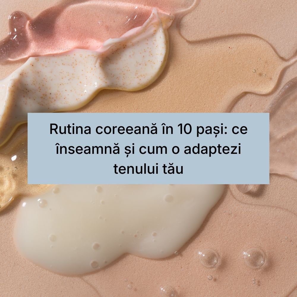 Rutina coreeană în 10 pași ce înseamnă și cum o adaptezi tenului tău