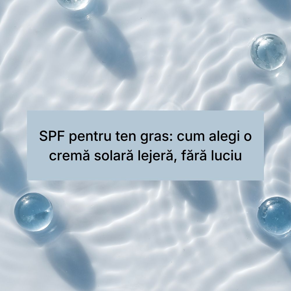 SPF pentru ten gras cum alegi o cremă solară lejeră, fără luciu