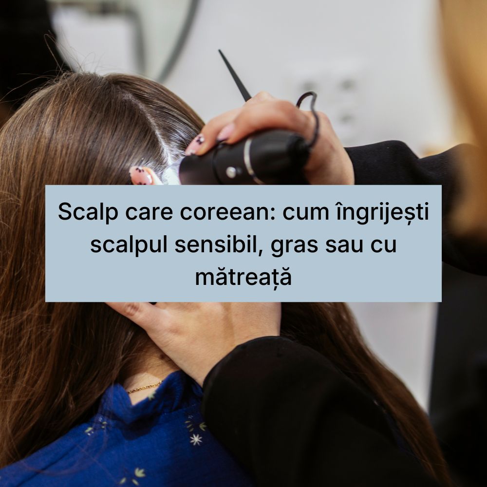 Scalp care coreean cum îngrijești scalpul sensibil, gras sau cu mătreață