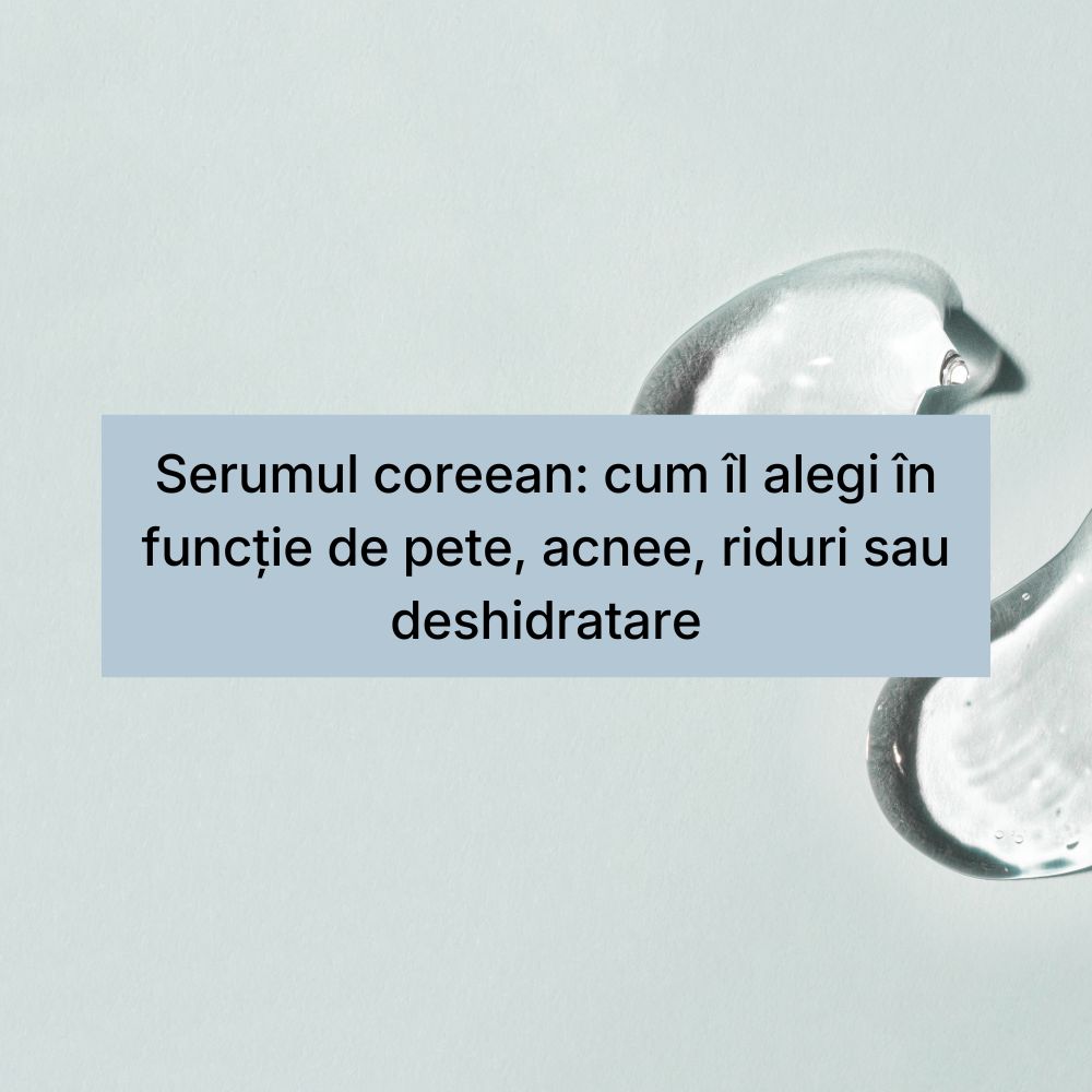 Serumul coreean cum îl alegi în funcție de pete, acnee, riduri sau deshidratare
