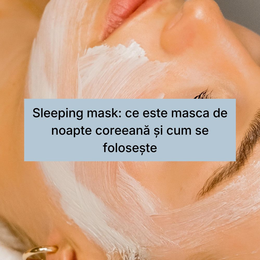 Sleeping mask ce este masca de noapte coreeană și cum se folosește