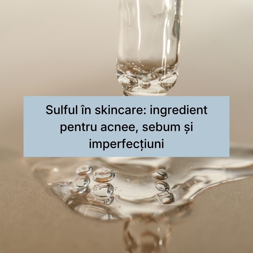 Sulful în skincare ingredient pentru acnee, sebum și imperfecțiuni