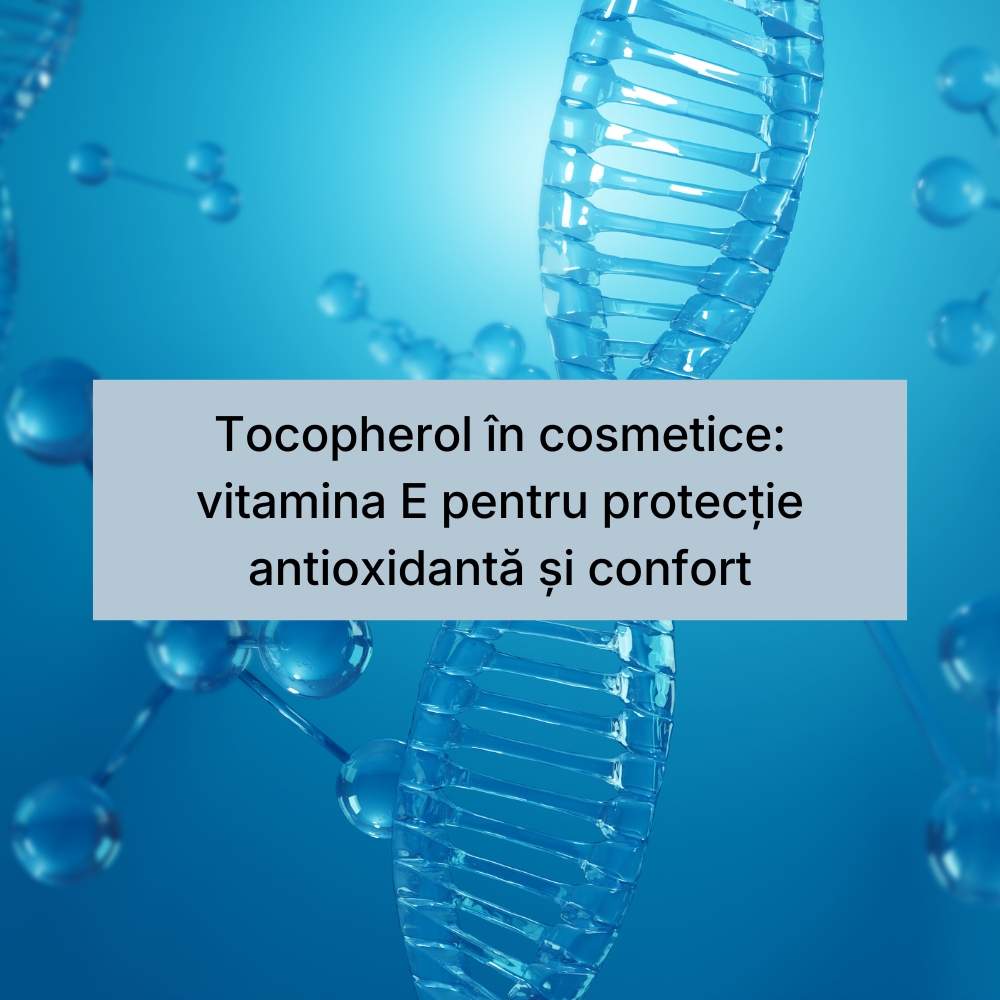 Tocopherol în cosmetice vitamina E pentru protecție antioxidantă și confort