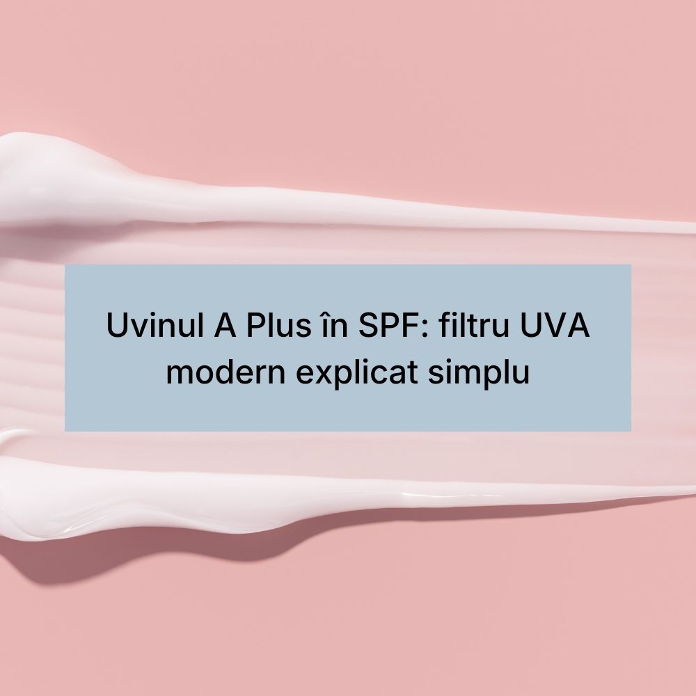 Uvinul A Plus în SPF filtru UVA modern explicat simplu