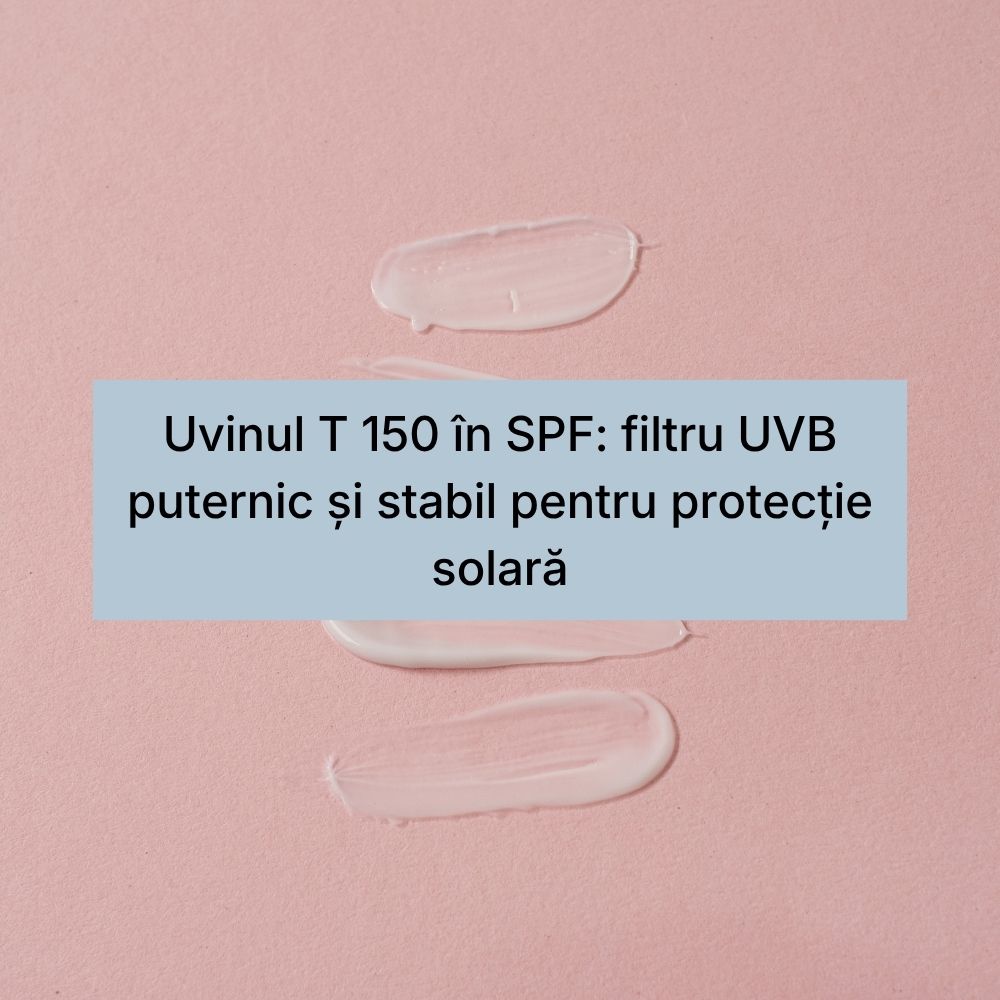 Uvinul T 150 în SPF filtru UVB puternic și stabil pentru protecție solară