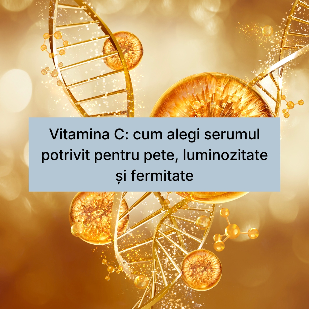 Vitamina C cum alegi serumul potrivit pentru pete, luminozitate și fermitate