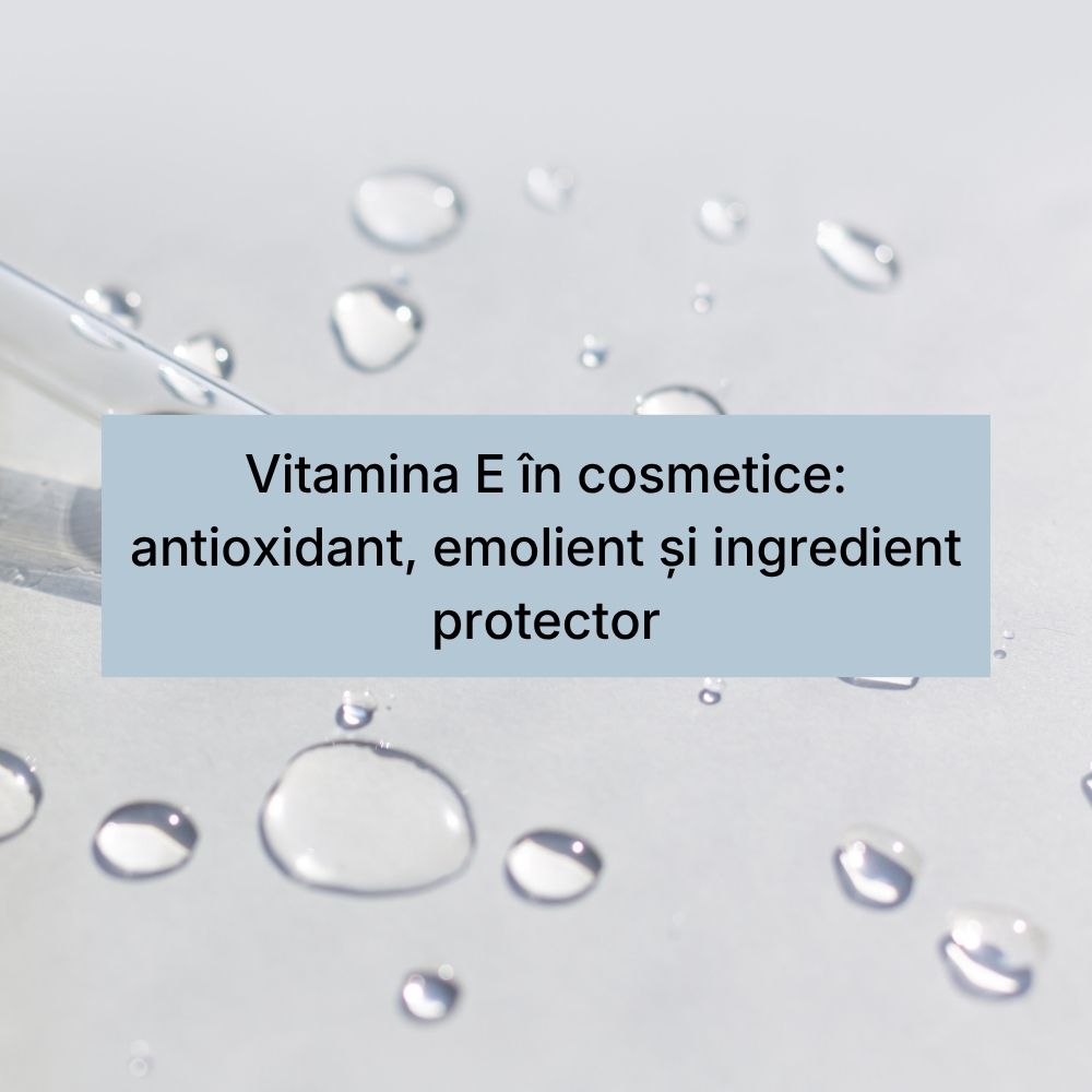 Vitamina E în cosmetice antioxidant, emolient și ingredient protector