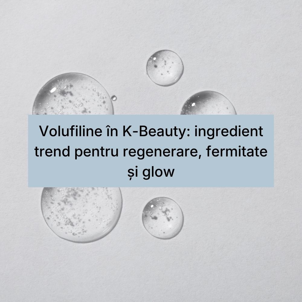 Volufiline în K-Beauty ingredient trend pentru regenerare, fermitate și glow
