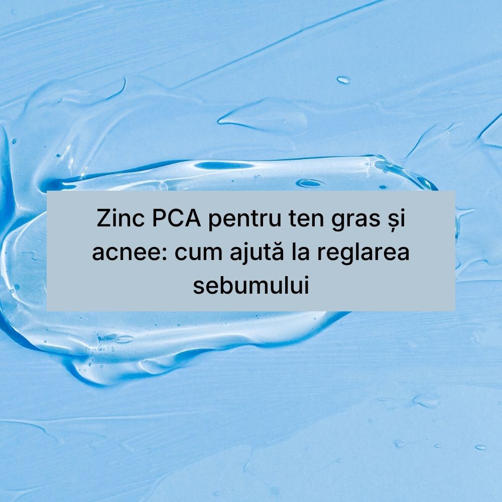 Zinc PCA pentru ten gras și acnee cum ajută la reglarea sebumului