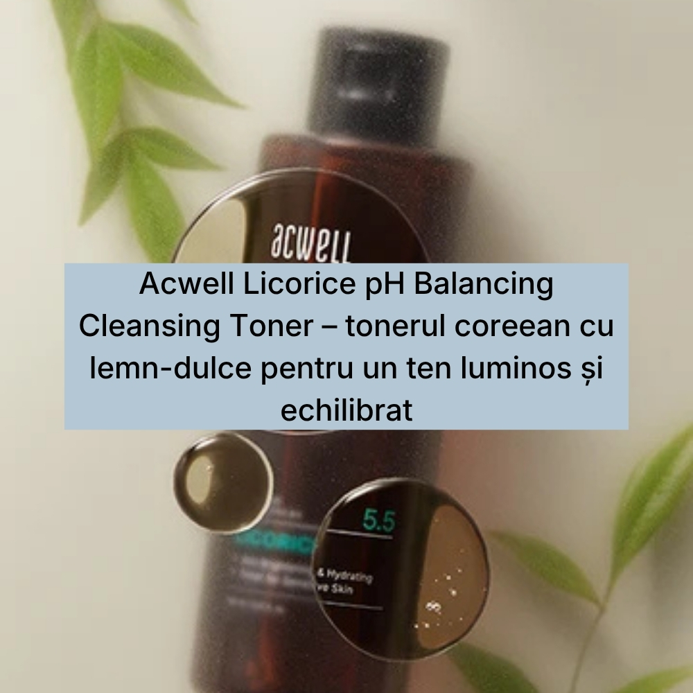Acwell Licorice pH Balancing Cleansing Toner – tonerul coreean cu lemn-dulce pentru un ten luminos și echilibrat (1)