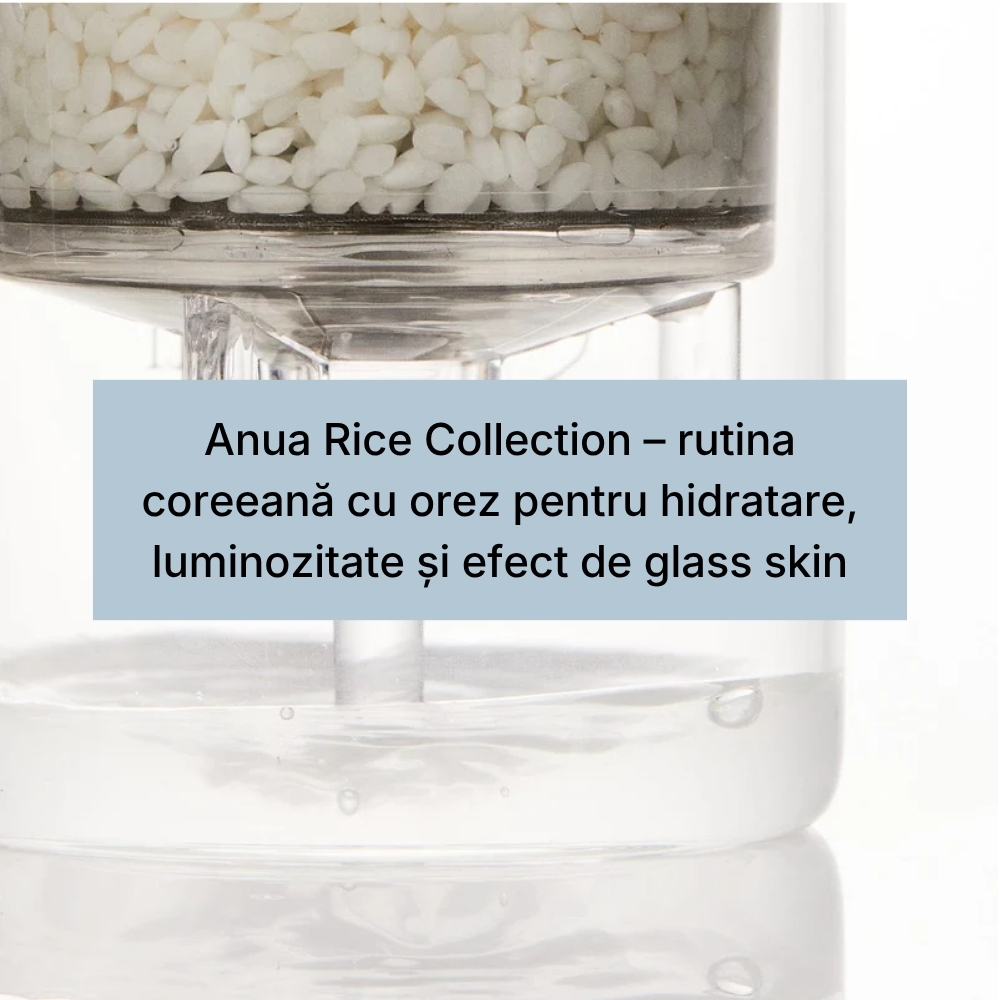 Anua Rice Collection – rutina coreeană cu orez pentru hidratare, luminozitate și efect de glass skin