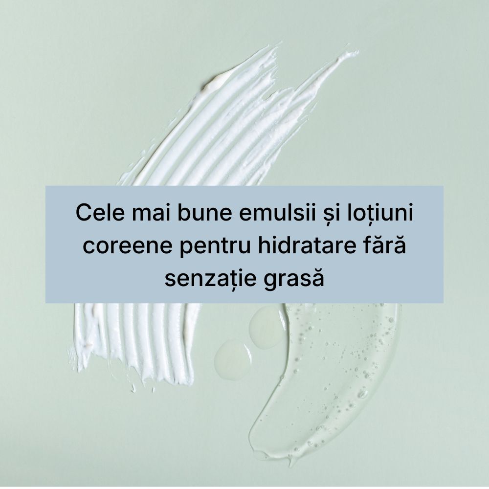 Cele mai bune emulsii și loțiuni coreene pentru hidratare fără senzație grasă