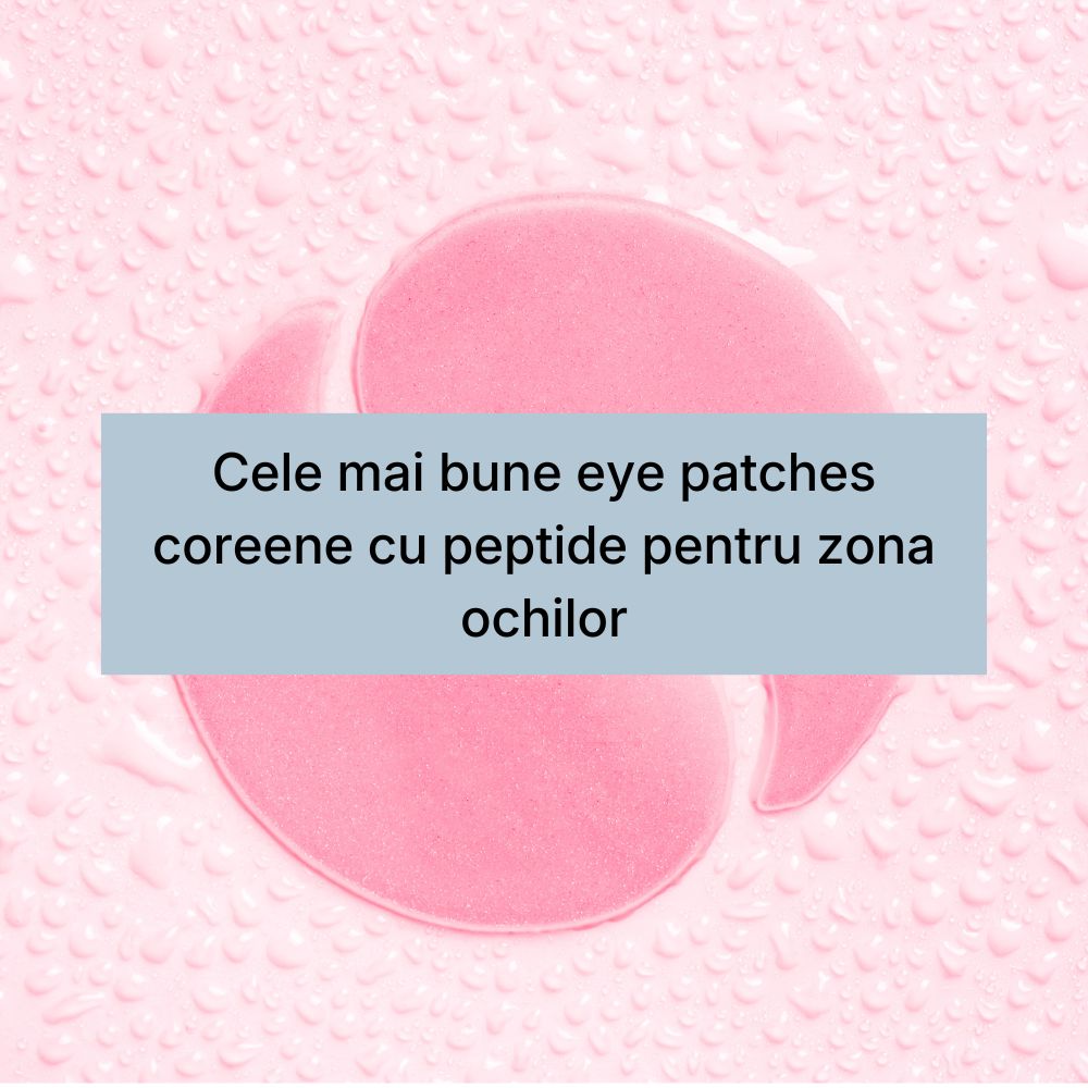Cele mai bune eye patches coreene cu peptide pentru zona ochilor