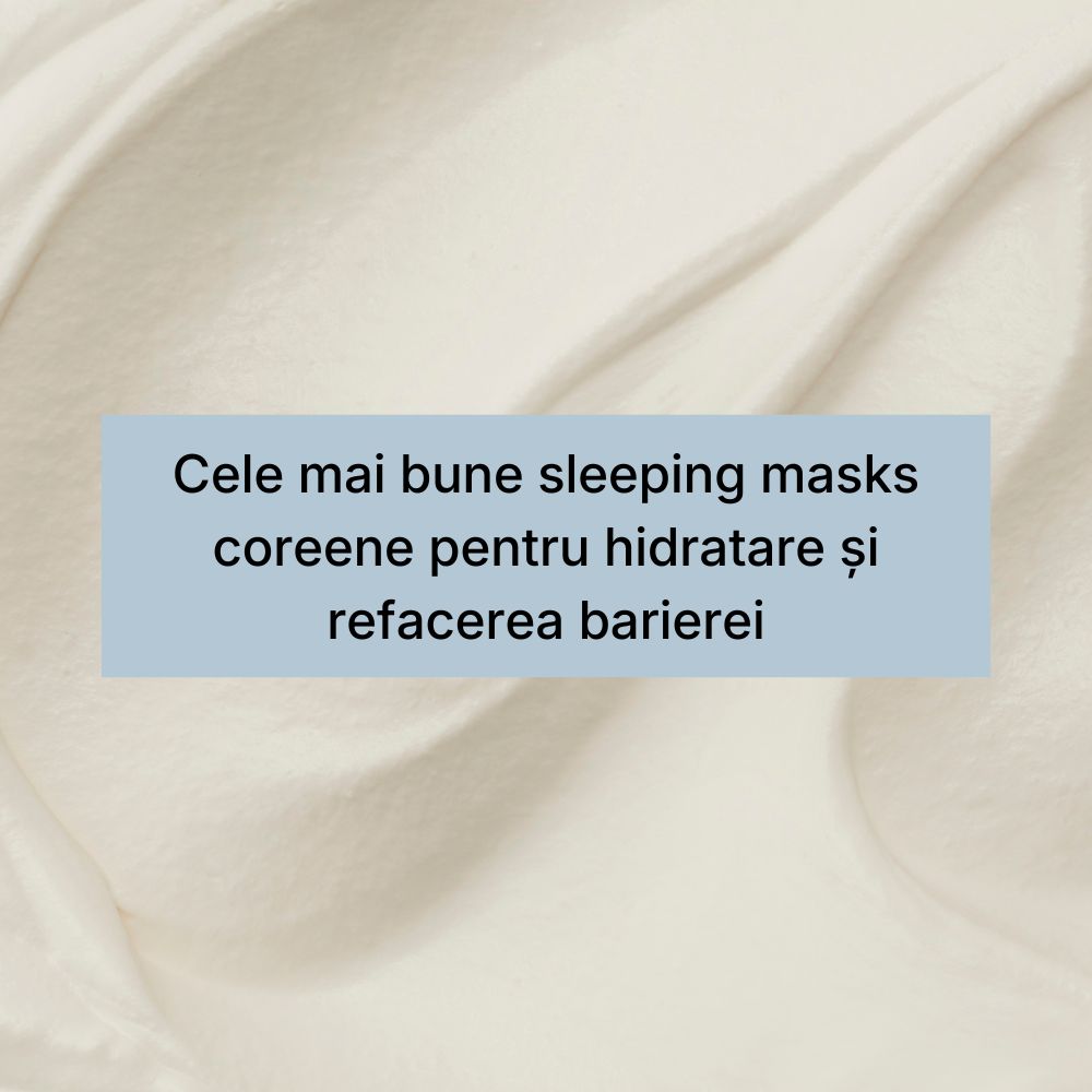 Cele mai bune sleeping masks coreene pentru hidratare și refacerea barierei