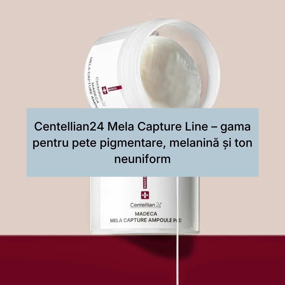 Centellian24 Mela Capture Line – gama pentru pete pigmentare, melanină și ton neuniform