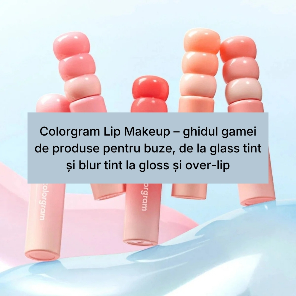 Colorgram Lip Makeup – ghidul gamei de produse pentru buze, de la glass tint și blur tint la gloss și over-lip