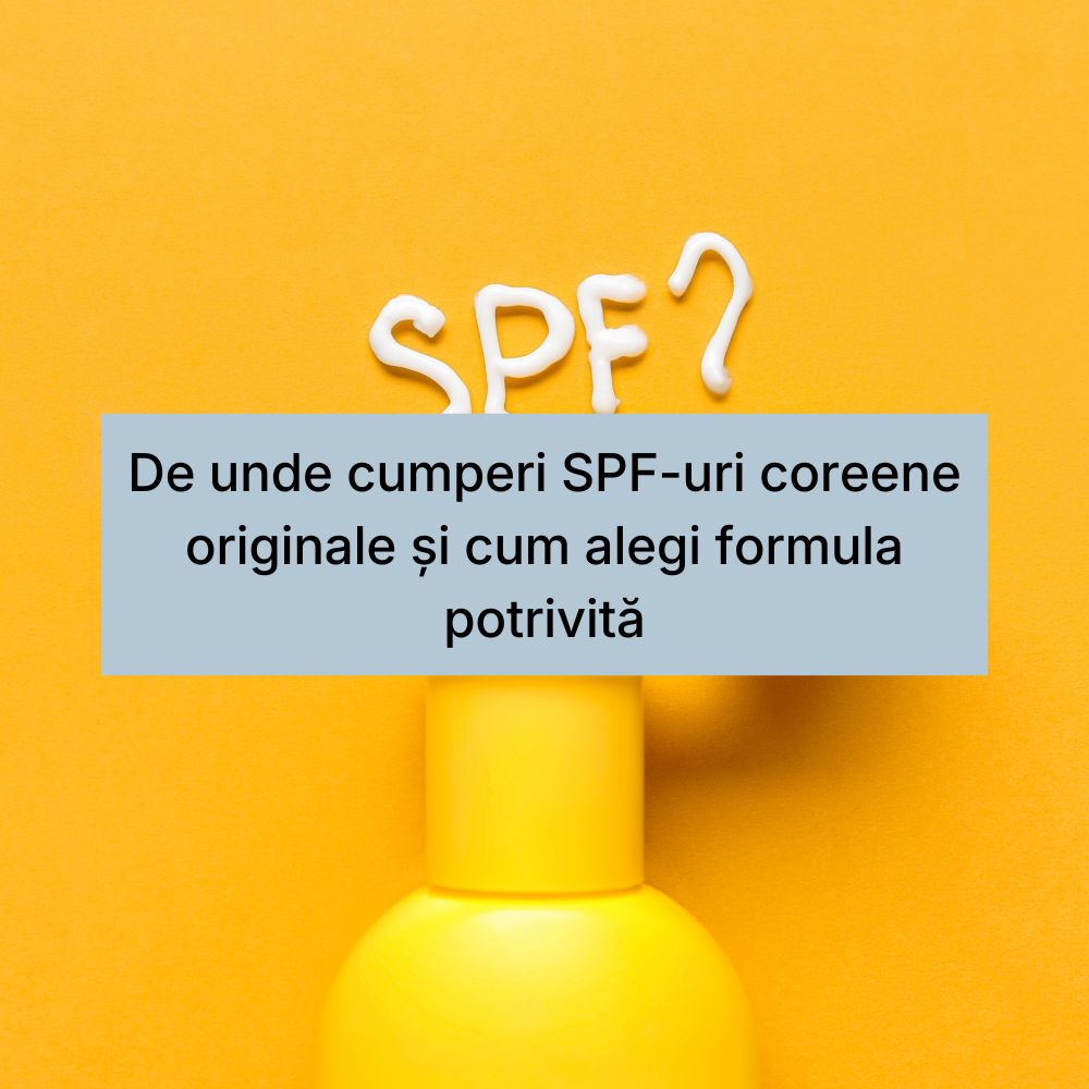 De unde cumperi SPF-uri coreene originale și cum alegi formula potrivită