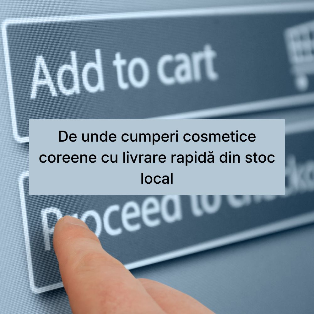 De unde cumperi cosmetice coreene cu livrare rapidă din stoc local
