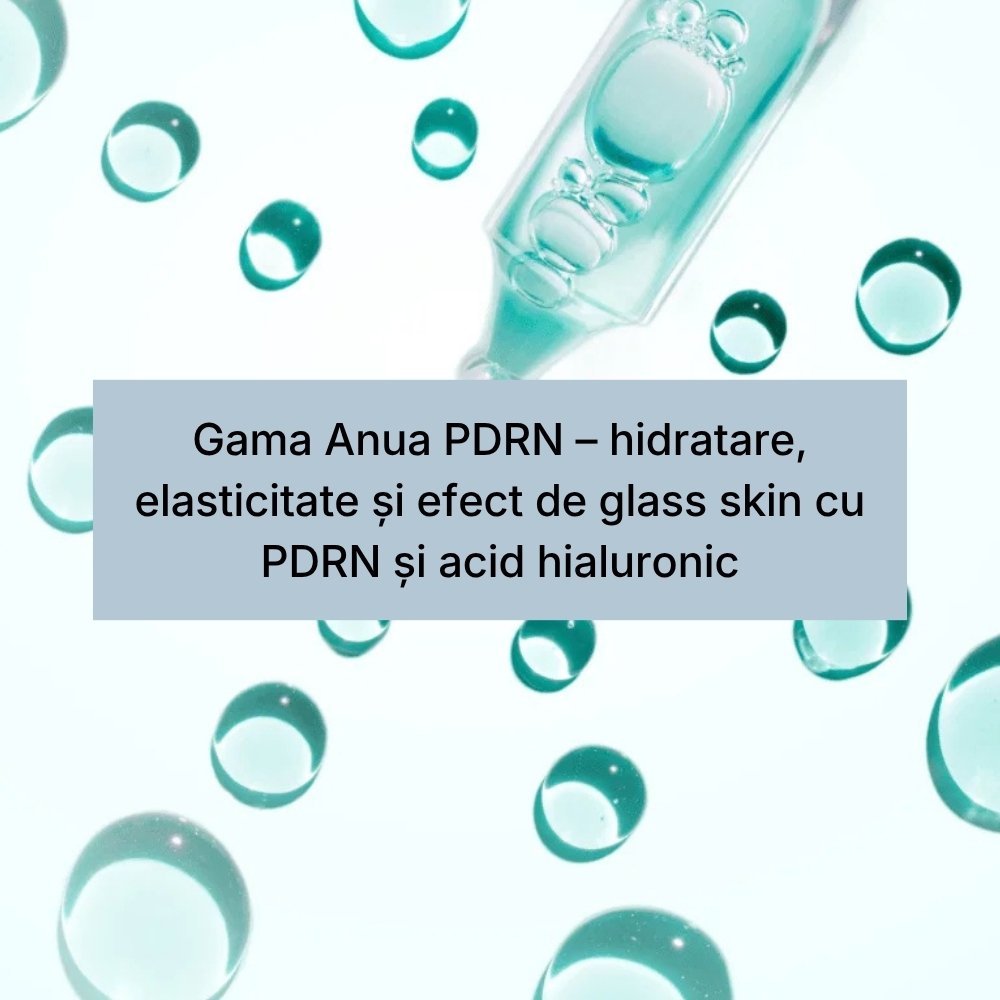 Gama Anua PDRN – hidratare, elasticitate și efect de glass skin cu PDRN și acid hialuronic