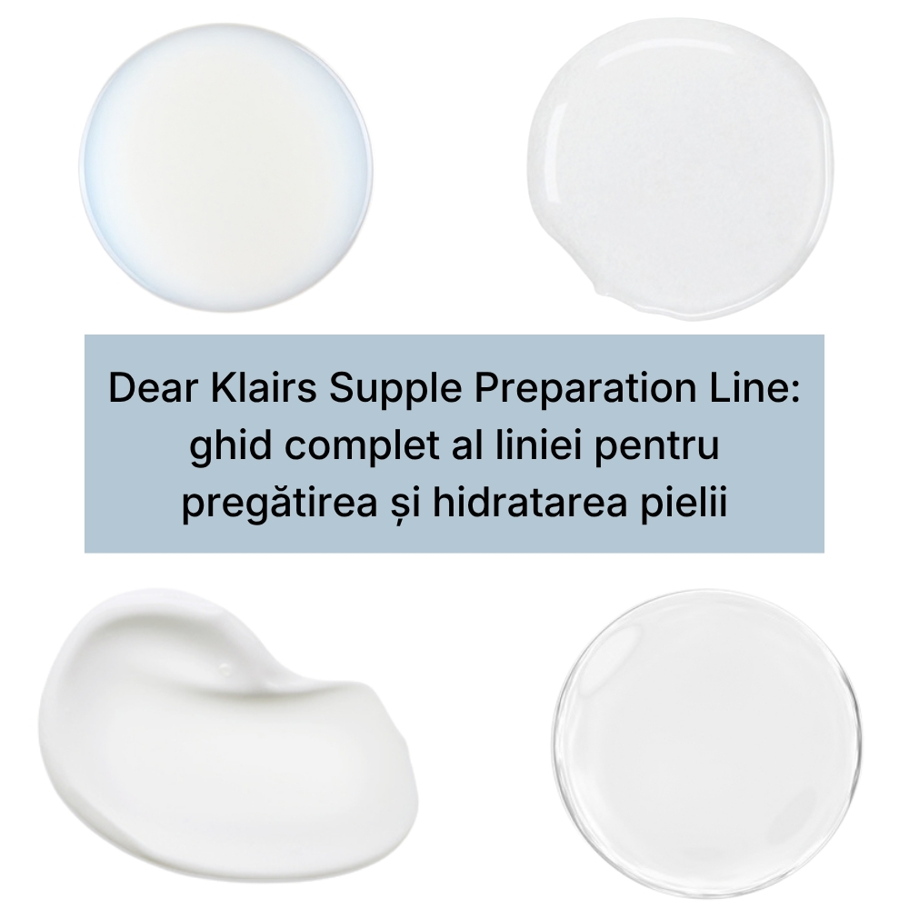 Dear Klairs Supple Preparation Line ghid complet al liniei pentru pregătirea și hidratarea pielii