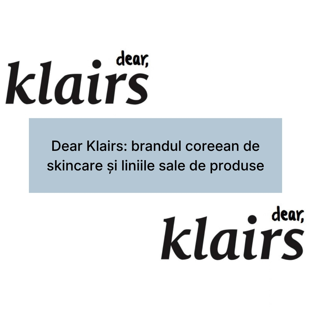 Dear Klairs brandul coreean de skincare și liniile sale de produse